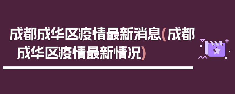 成都成华区疫情最新消息(成都成华区疫情最新情况)