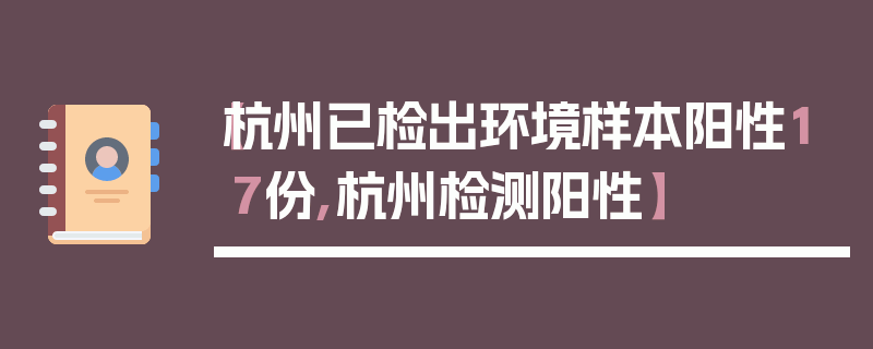 【杭州已检出环境样本阳性17份,杭州检测阳性】