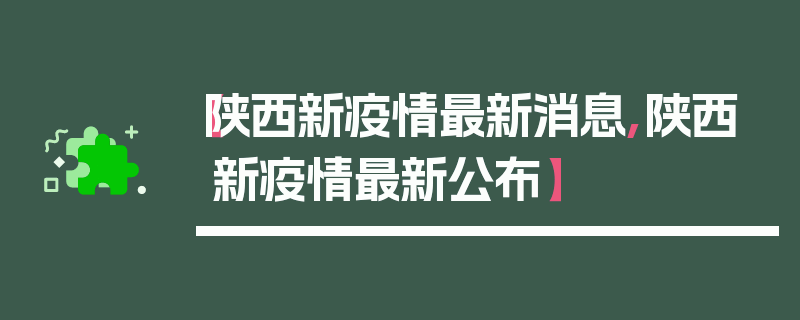 【陕西新疫情最新消息,陕西新疫情最新公布】