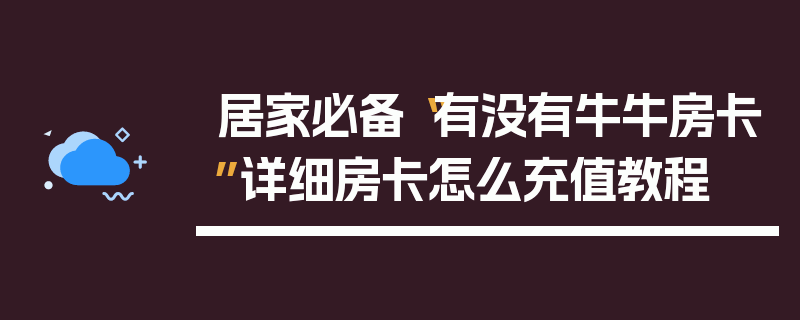 居家必备“有没有牛牛房卡”详细房卡怎么充值教程