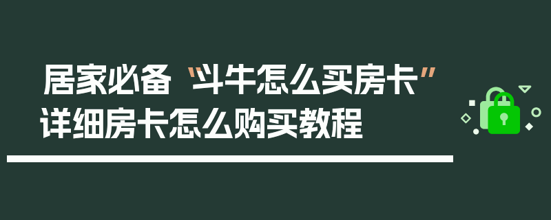 居家必备“斗牛怎么买房卡”详细房卡怎么购买教程