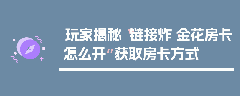 玩家揭秘“链接炸·金花房卡怎么开”获取房卡方式