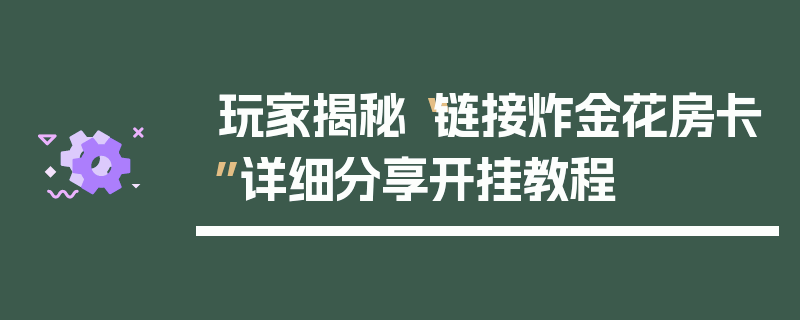 玩家揭秘“链接炸金花房卡”详细分享开挂教程