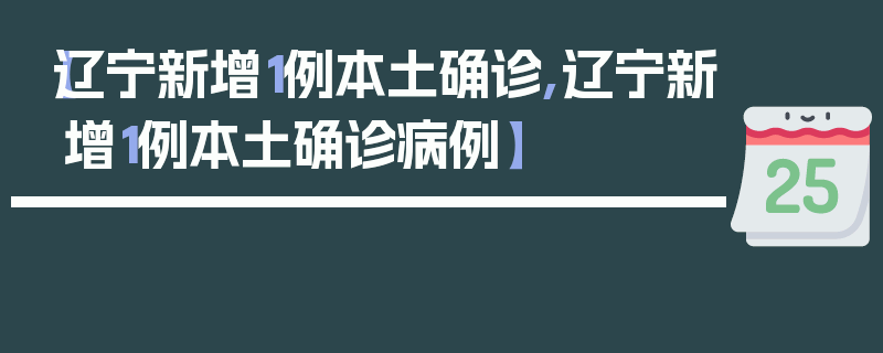 【辽宁新增1例本土确诊,辽宁新增1例本土确诊病例】