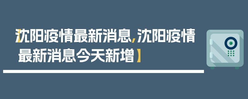 【沈阳疫情最新消息,沈阳疫情最新消息今天新增】