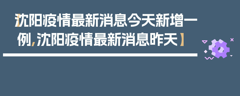 【沈阳疫情最新消息今天新增一例,沈阳疫情最新消息昨天】