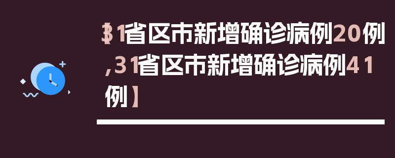 【31省区市新增确诊病例20例,31省区市新增确诊病例41例】