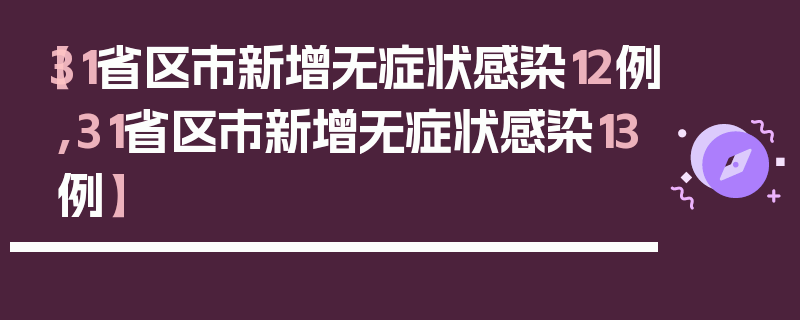 【31省区市新增无症状感染12例,31省区市新增无症状感染13例】