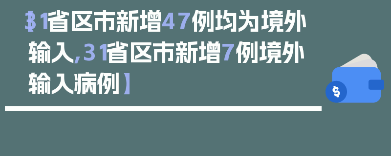 【31省区市新增47例均为境外输入,31省区市新增7例境外输入病例】