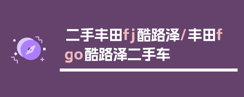 二手丰田fj酷路泽/丰田f go酷路泽二手车