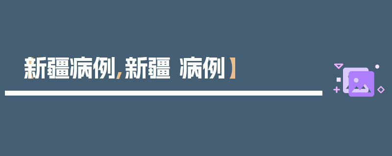 【新疆病例,新疆 病例】