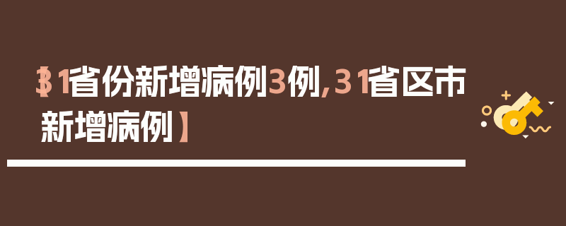 【31省份新增病例3例,31省区市新增病例】