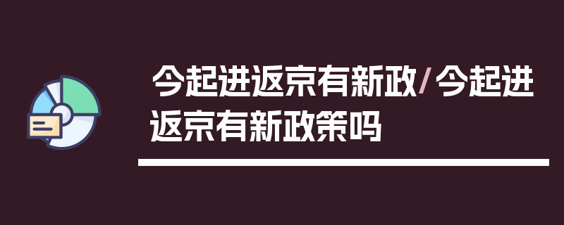 今起进返京有新政/今起进返京有新政策吗