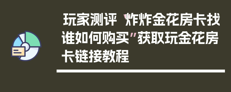玩家测评“炸炸金花房卡找谁如何购买”获取玩金花房卡链接教程