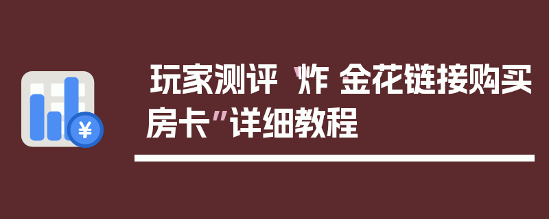 玩家测评“炸·金花链接购买房卡”详细教程