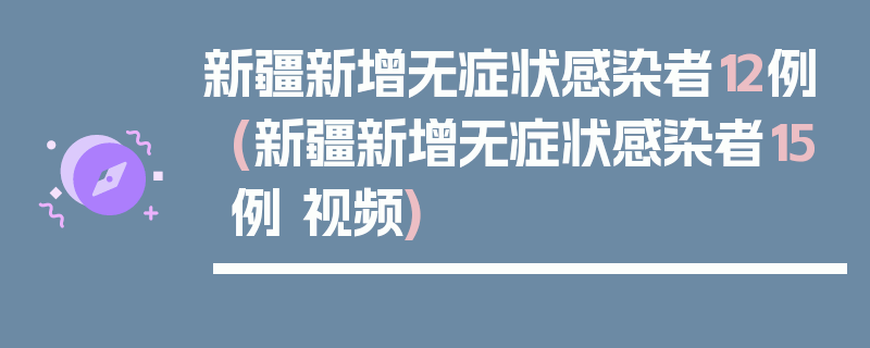 新疆新增无症状感染者12例(新疆新增无症状感染者15例 视频)