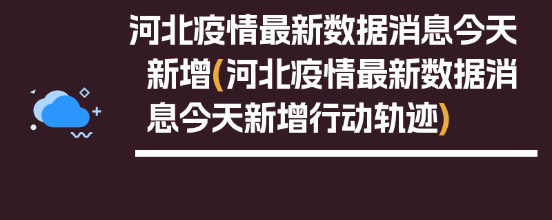 河北疫情最新数据消息今天新增(河北疫情最新数据消息今天新增行动轨迹)