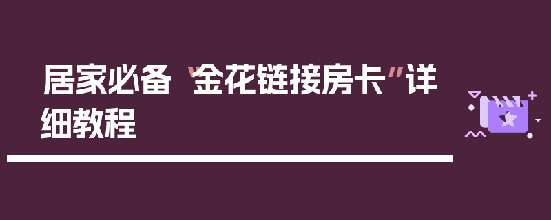 居家必备“金花链接房卡”详细教程