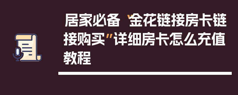 居家必备“金花链接房卡链接购买”详细房卡怎么充值教程