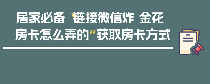 居家必备“链接微信炸 金花房卡怎么弄的”获取房卡方式