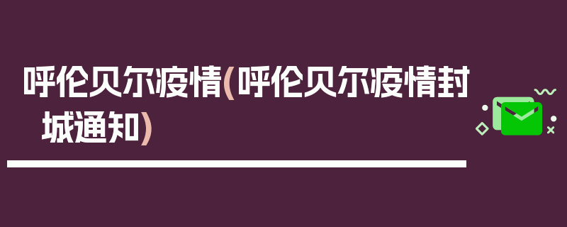 呼伦贝尔疫情(呼伦贝尔疫情封城通知)