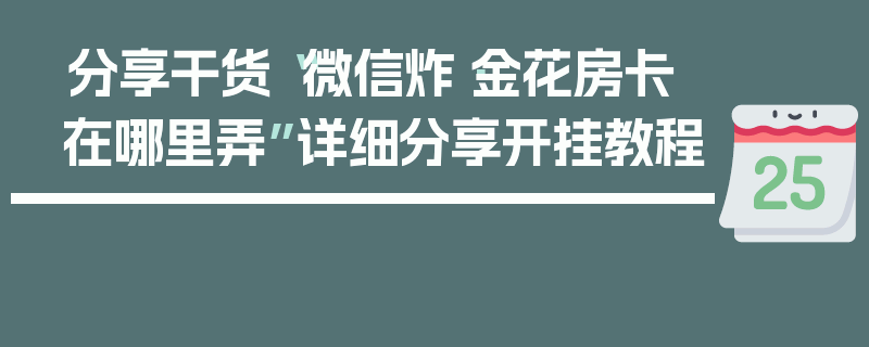 分享干货“微信炸·金花房卡在哪里弄”详细分享开挂教程