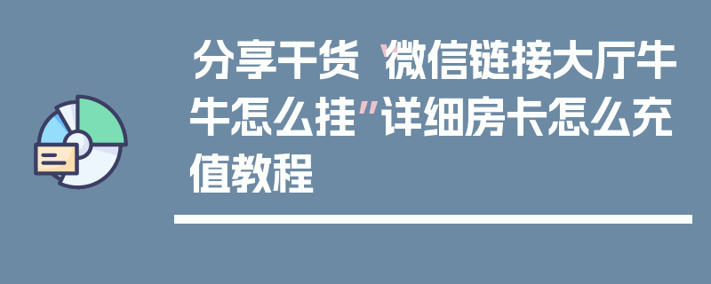 分享干货“微信链接大厅牛牛怎么挂”详细房卡怎么充值教程