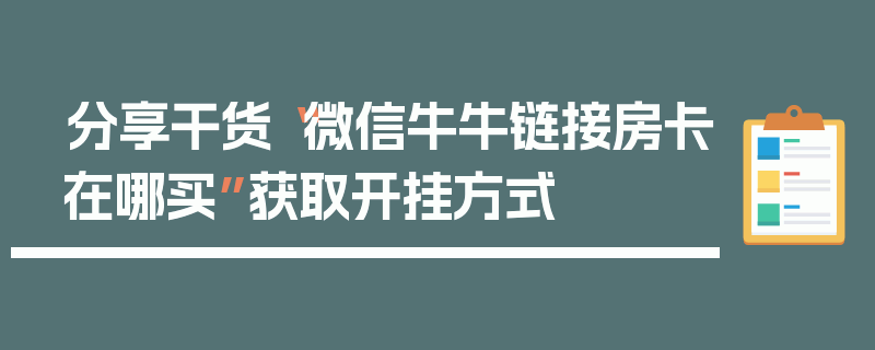 分享干货“微信牛牛链接房卡在哪买”获取开挂方式