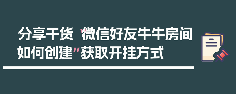 分享干货“微信好友牛牛房间如何创建”获取开挂方式