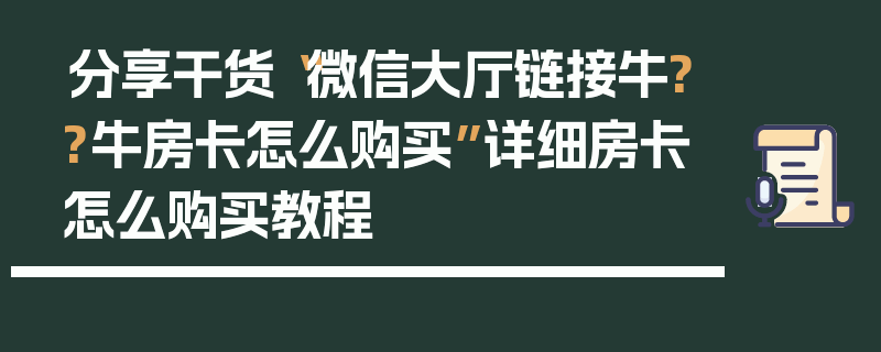分享干货“微信大厅链接牛??牛房卡怎么购买”详细房卡怎么购买教程