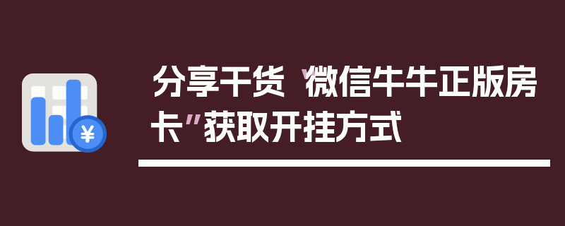 分享干货“微信牛牛正版房卡”获取开挂方式