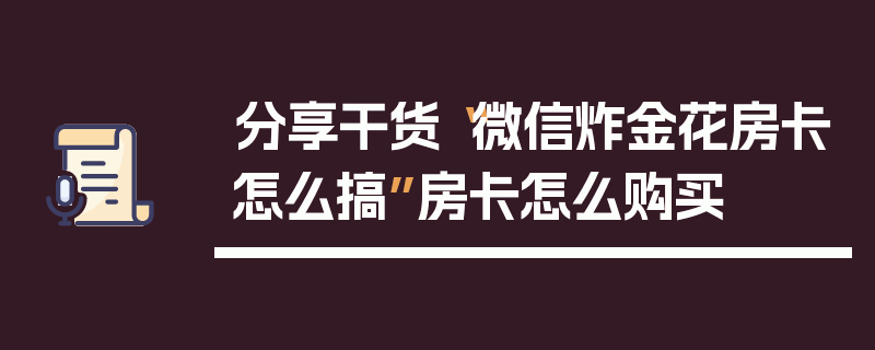分享干货“微信炸金花房卡怎么搞”房卡怎么购买