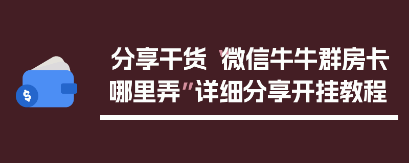 分享干货“微信牛牛群房卡哪里弄”详细分享开挂教程