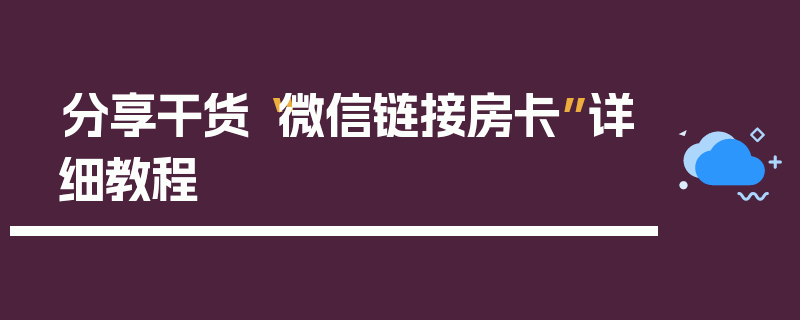 分享干货“微信链接房卡”详细教程