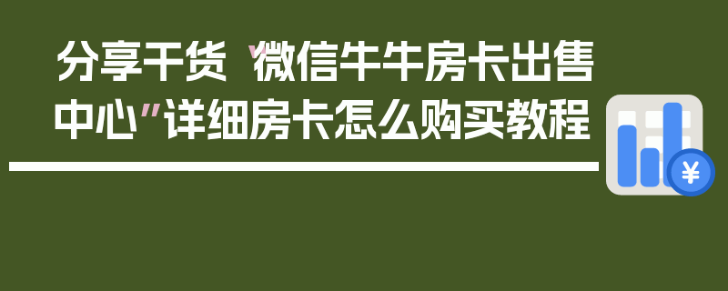 分享干货“微信牛牛房卡出售中心”详细房卡怎么购买教程