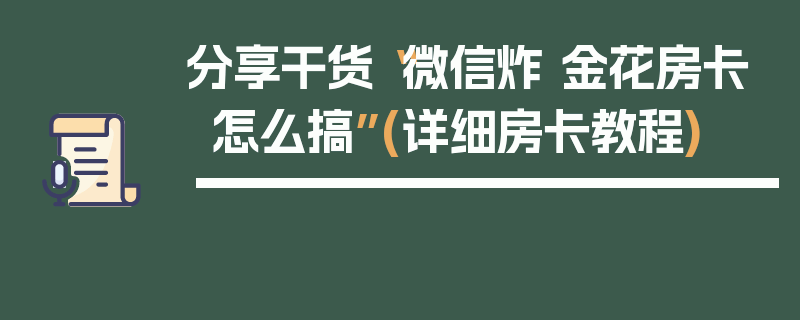 分享干货“微信炸 金花房卡怎么搞”(详细房卡教程)
