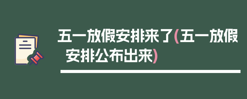 五一放假安排来了(五一放假安排公布出来)