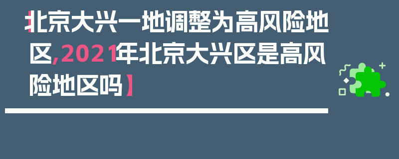 【北京大兴一地调整为高风险地区,2021年北京大兴区是高风险地区吗】