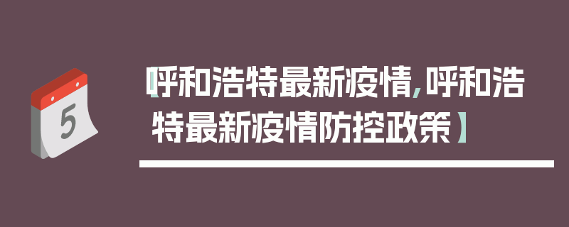 【呼和浩特最新疫情,呼和浩特最新疫情防控政策】