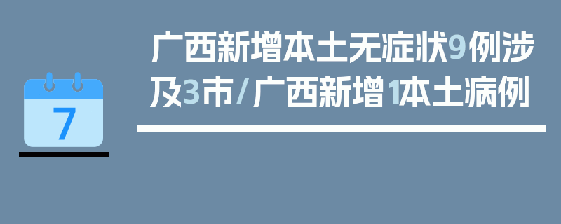 广西新增本土无症状9例涉及3市/广西新增1本土病例