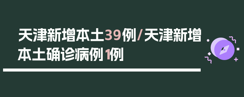 天津新增本土39例/天津新增本土确诊病例1例