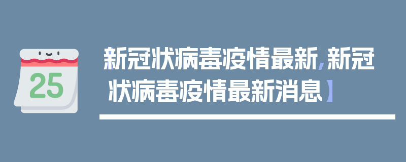 【新冠状病毒疫情最新,新冠状病毒疫情最新消息】