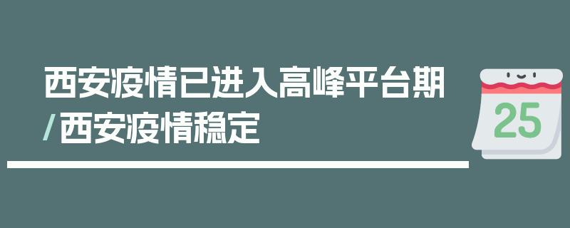 西安疫情已进入高峰平台期/西安疫情稳定