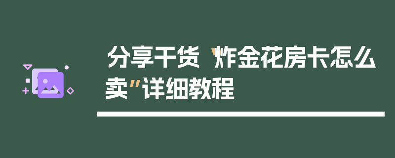 分享干货“炸金花房卡怎么卖”详细教程