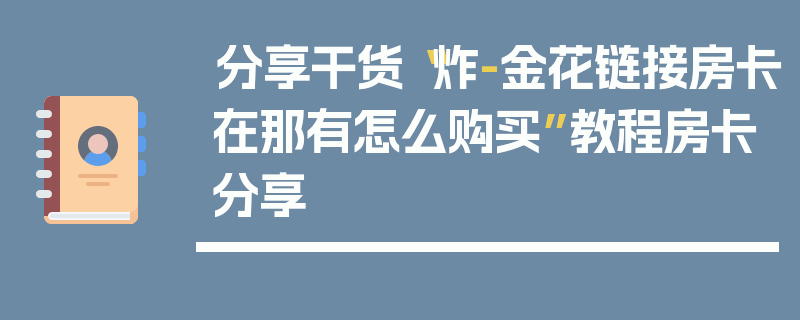 分享干货“炸-金花链接房卡在那有怎么购买”教程房卡分享