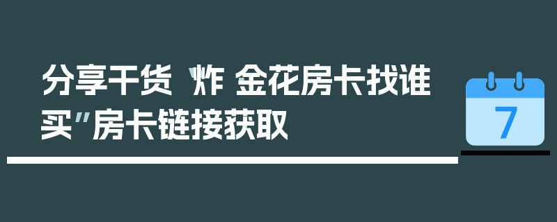 分享干货“炸·金花房卡找谁买”房卡链接获取