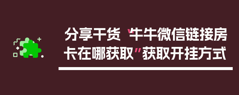 分享干货“牛牛微信链接房卡在哪获取”获取开挂方式