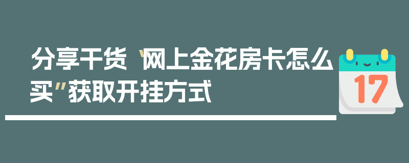 分享干货“网上金花房卡怎么买”获取开挂方式