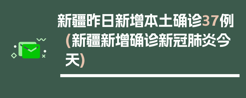 新疆昨日新增本土确诊37例(新疆新增确诊新冠肺炎今天)
