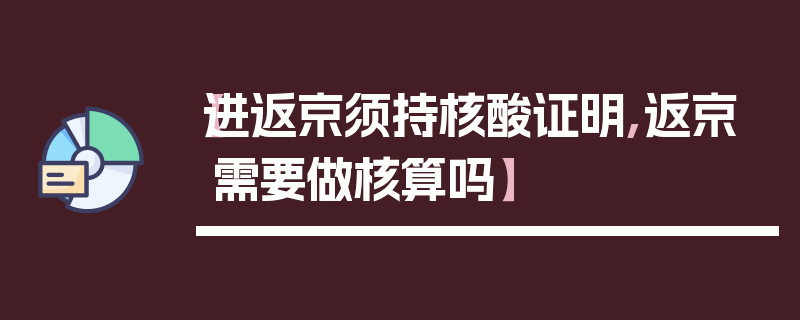 【进返京须持核酸证明,返京需要做核算吗】